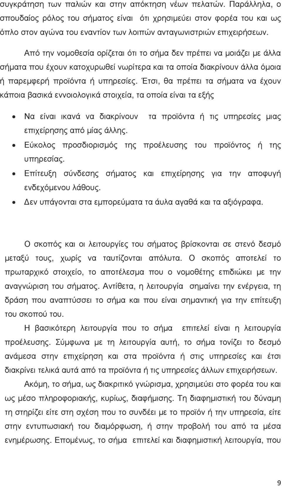 Από την νομοθεσία ορίζεται ότι το σήμα δεν πρέπει να μοιάζει με άλλα σήματα που έχουν κατοχυρωθεί νωρίτερα και τα οποία διακρίνουν άλλα όμοια ή παρεμφερή προϊόντα ή υπηρεσίες.