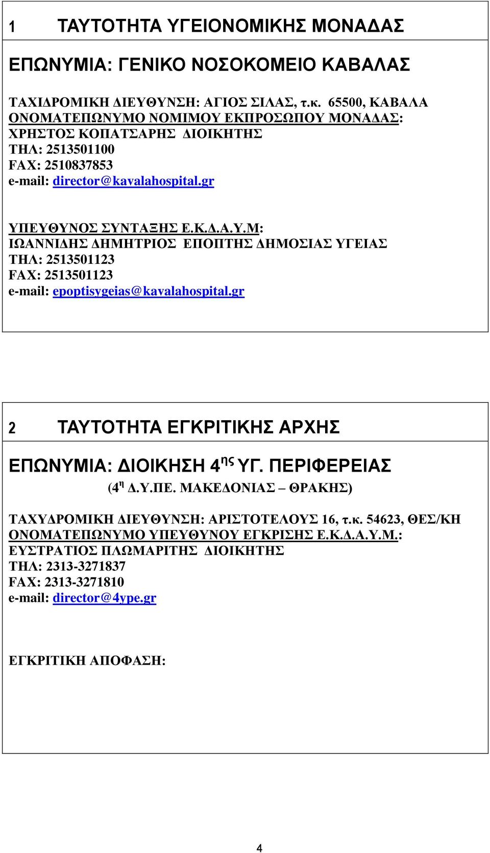 gr 2 ΤΑΥΤΟΤΗΤΑ ΕΓΚΡΙΤΙΚΗΣ ΑΡΧΗΣ ΕΠΩΝΥΜΙΑ: ΔΙΟΙΚΗΣΗ 4 ης ΥΓ. ΠΕΡΙΦΕΡΕΙΑΣ (4 η Δ.Υ.ΠΕ. ΜΑΚΕΔΟΝΙΑΣ ΘΡΑΚΗΣ) ΤΑΧΥΔΡΟΜΙΚΗ ΔΙΕΥΘΥΝΣΗ: ΑΡΙΣΤΟΤΕΛΟΥΣ 16, τ.κ.