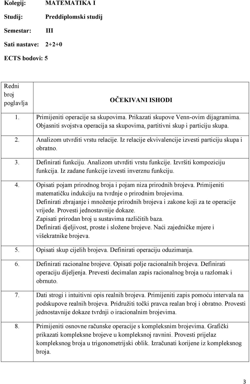 Iz relacije ekvivalencije izvesti particiju skupa i obratno. 3. Definirati funkciju. Analizom utvrditi vrstu funkcije. Izvršiti kompoziciju funkcija. Iz zadane funkcije izvesti inverznu funkciju. 4.