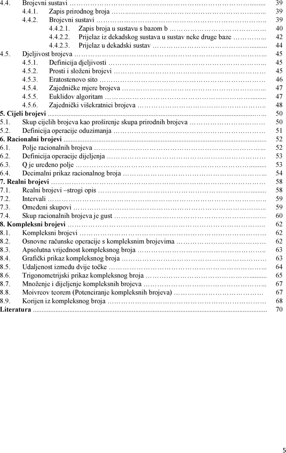 .. 47 4.5.5. Euklidov algoritam... 47 4.5.6. Zajednički višekratnici brojeva.. 48 5. Cijeli brojevi...... 50 5.. Skup cijelih brojeva kao proširenje skupa prirodnih brojeva 50 5.