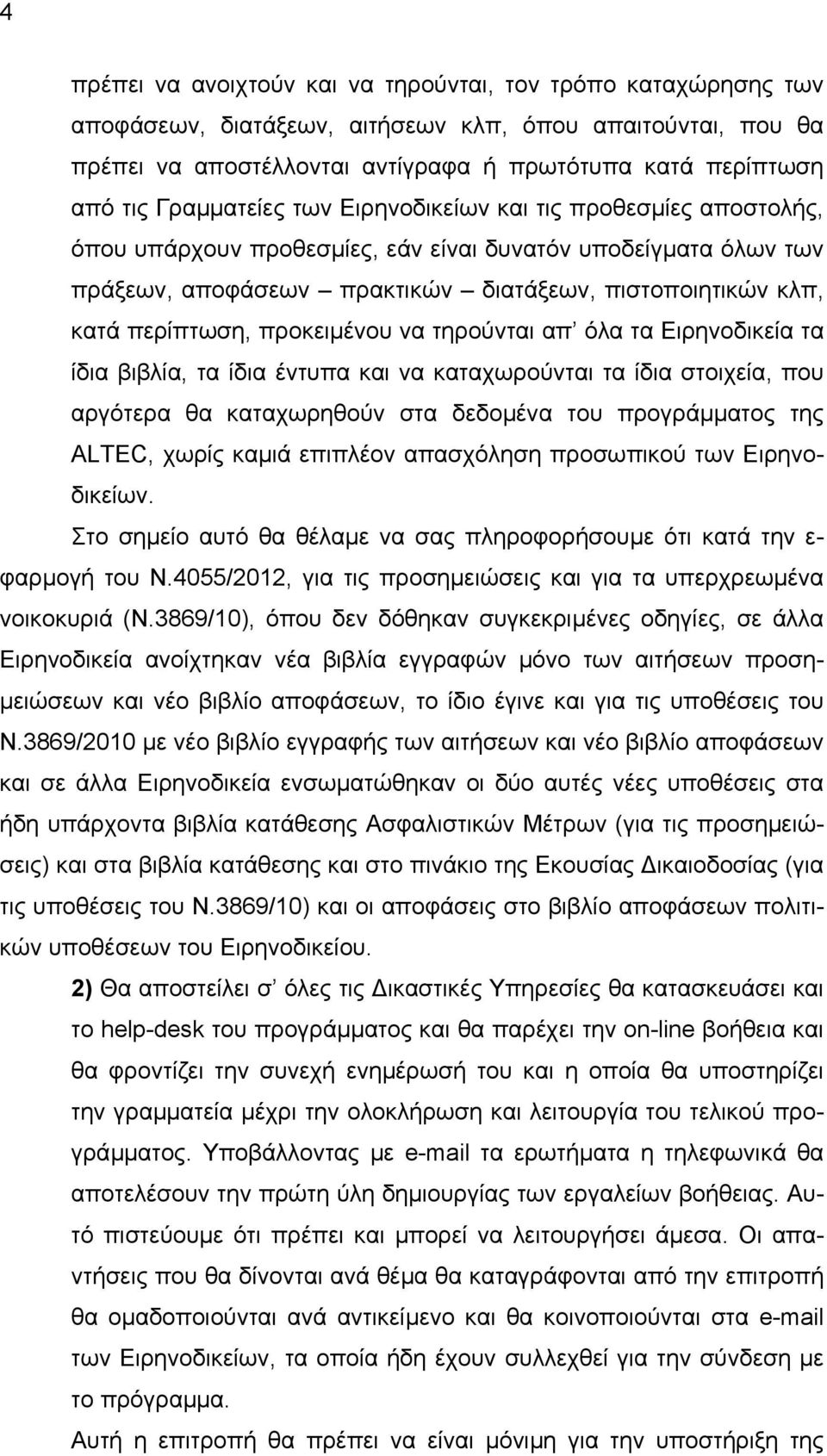 περίπτωση, προκειµένου να τηρούνται απ όλα τα Ειρηνοδικεία τα ίδια βιβλία, τα ίδια έντυπα και να καταχωρούνται τα ίδια στοιχεία, που αργότερα θα καταχωρηθούν στα δεδοµένα του προγράµµατος της ALTEC,