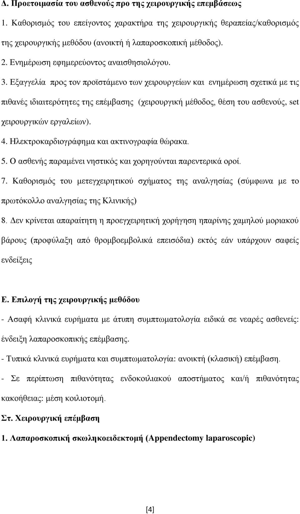 Εξαγγελία προς τον προϊστάμενο των χειρουργείων και ενημέρωση σχετικά με τις πιθανές ιδιαιτερότητες της επέμβασης (χειρουργική μέθοδος, θέση του ασθενούς, set χειρουργικών εργαλείων). 4.