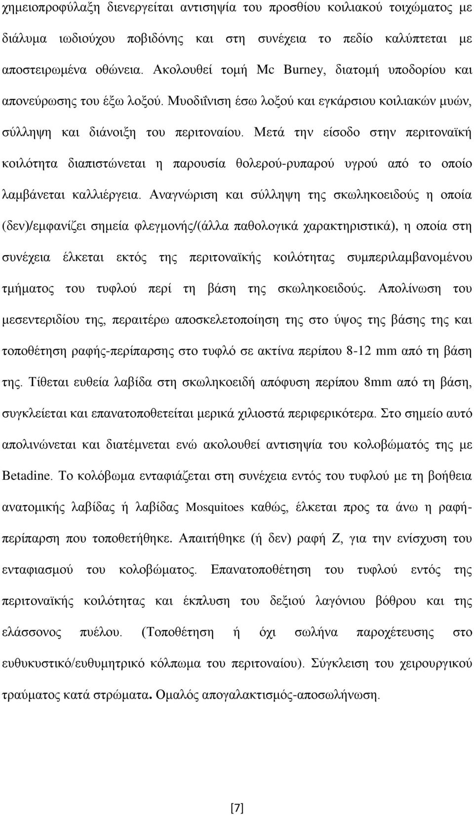 Μετά την είσοδο στην περιτοναϊκή κοιλότητα διαπιστώνεται η παρουσία θολερού-ρυπαρού υγρού από το οποίο λαμβάνεται καλλιέργεια.