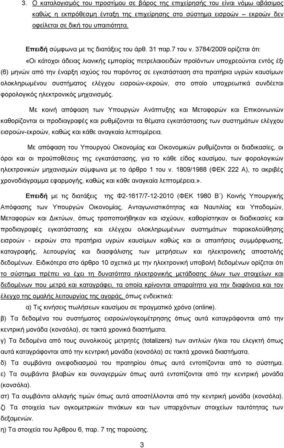 3784/2009 ορίζεται ότι: «Οι κάτοχοι άδειας λιανικής εμπορίας πετρελαιοειδών προϊόντων υποχρεούνται εντός έξι (6) μηνών από την έναρξη ισχύος του παρόντος σε εγκατάσταση στα πρατήρια υγρών καυσίμων