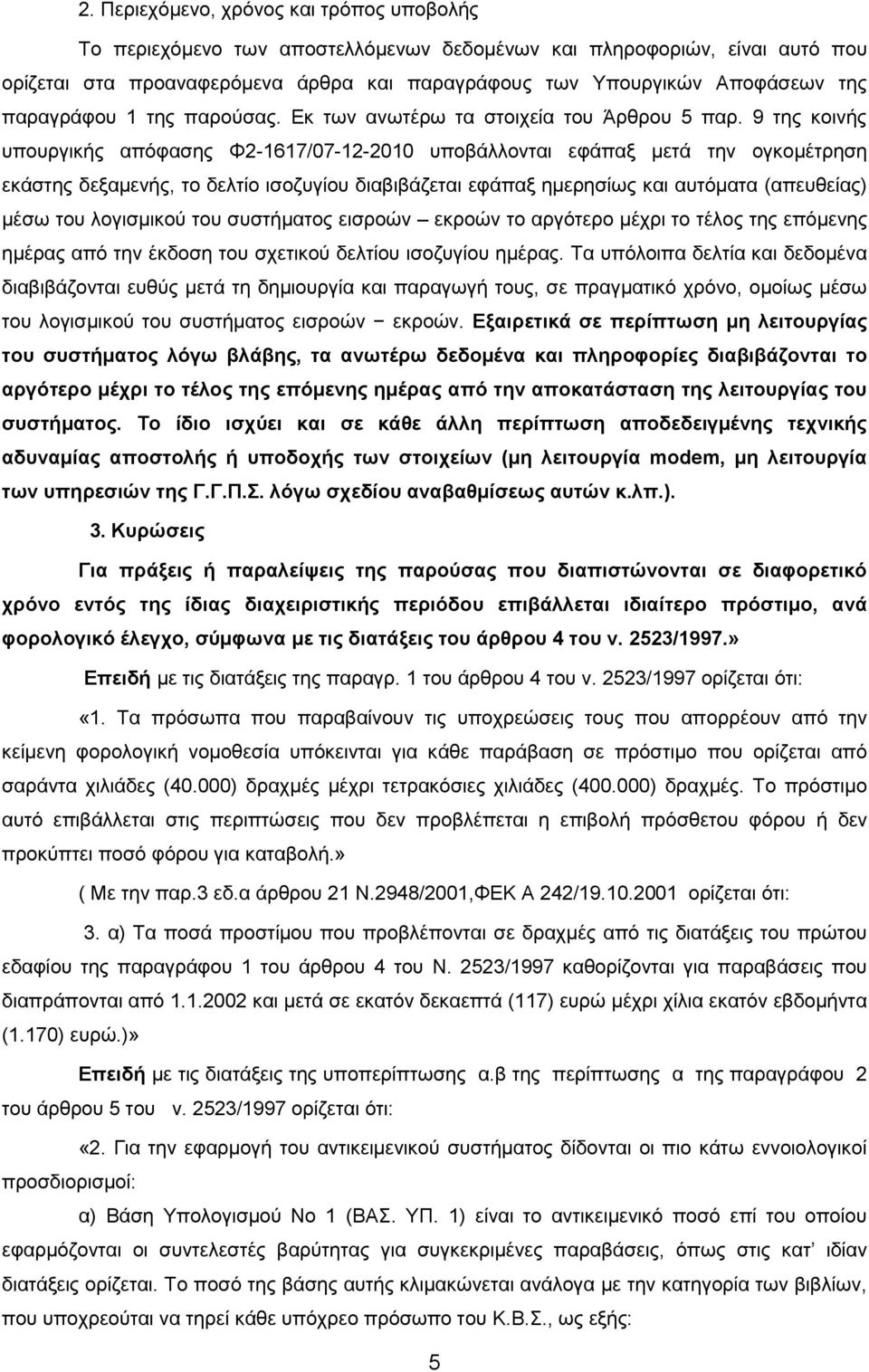 9 της κοινής υπουργικής απόφασης Φ2-1617/07-12-2010 υποβάλλονται εφάπαξ μετά την ογκομέτρηση εκάστης δεξαμενής, το δελτίο ισοζυγίου διαβιβάζεται εφάπαξ ημερησίως και αυτόματα (απευθείας) μέσω του