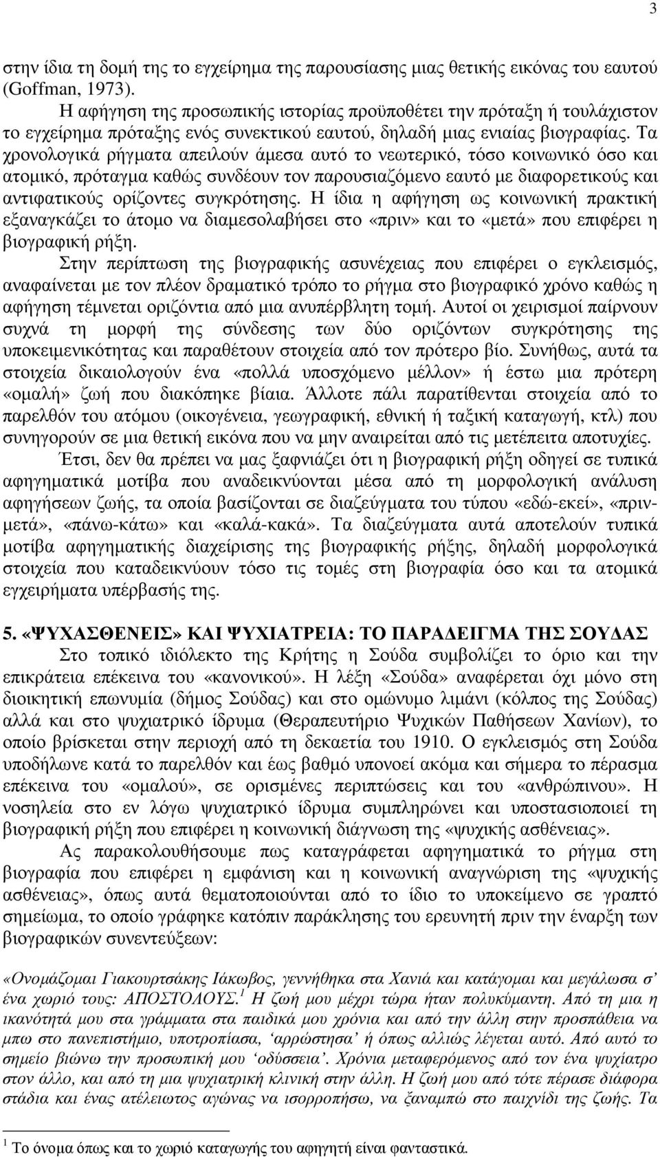 Τα χρονολογικά ρήγµατα απειλούν άµεσα αυτό το νεωτερικό, τόσο κοινωνικό όσο και ατοµικό, πρόταγµα καθώς συνδέουν τον παρουσιαζόµενο εαυτό µε διαφορετικούς και αντιφατικούς ορίζοντες συγκρότησης.