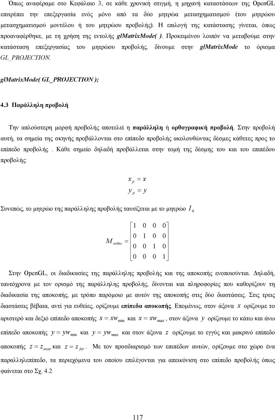 Προκειµένου λοιπόν να µεταβούµε στην κατάσταση επεξεργασίας του µητρώου προβολής, δίνουµε στην glmatrimode το όρισµα GL_PROJECTION. glmatrimode( GL_PROJECTION ); 4.