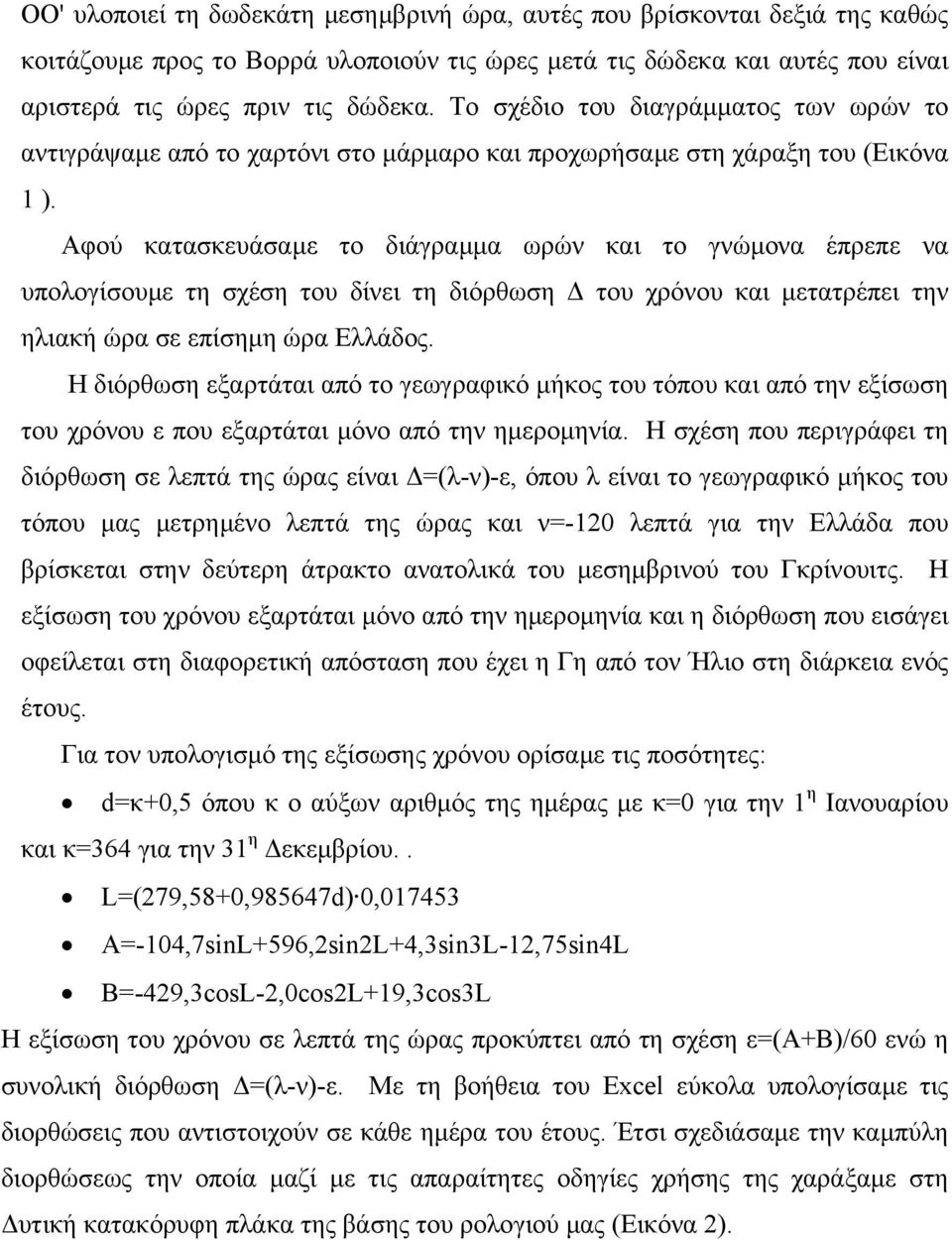 Αφού κατασκευάσαµε το διάγραµµα ωρών και το γνώµονα έπρεπε να υπολογίσουµε τη σχέση του δίνει τη διόρθωση του χρόνου και µετατρέπει την ηλιακή ώρα σε επίσηµη ώρα Ελλάδος.