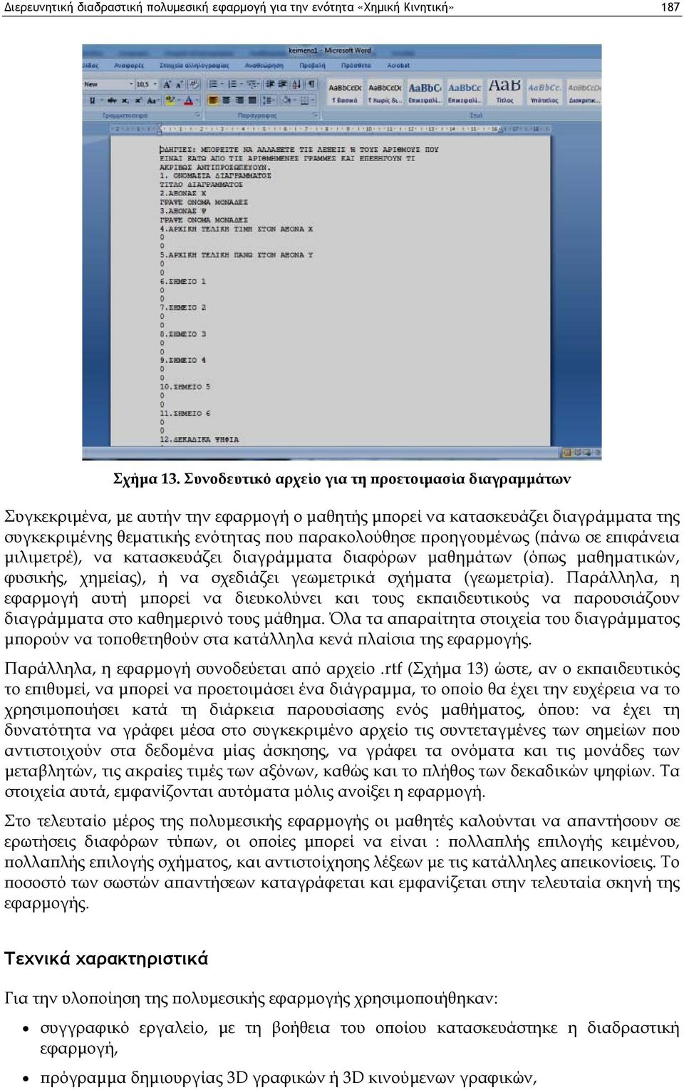 προηγουμένως (πάνω σε επιφάνεια μιλιμετρέ), να κατασκευάζει διαγράμματα διαφόρων μαθημάτων (όπως μαθηματικών, φυσικής, χημείας), ή να σχεδιάζει γεωμετρικά σχήματα (γεωμετρία).