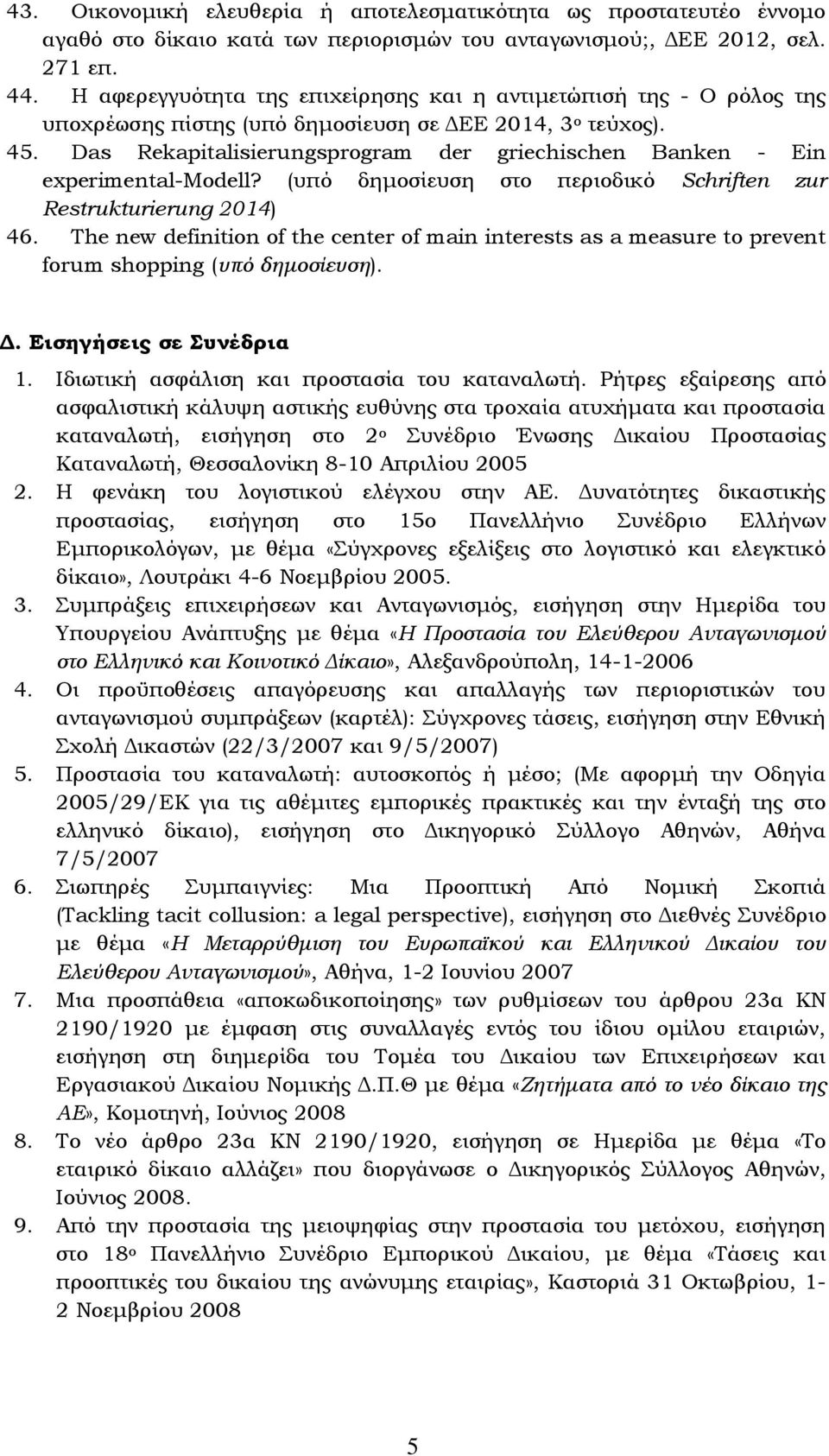 Das Rekapitalisierungsprogram der griechischen Banken - Ein experimental-modell? (υπό δημοσίευση στο περιοδικό Schriften zur Restrukturierung 2014) 46.