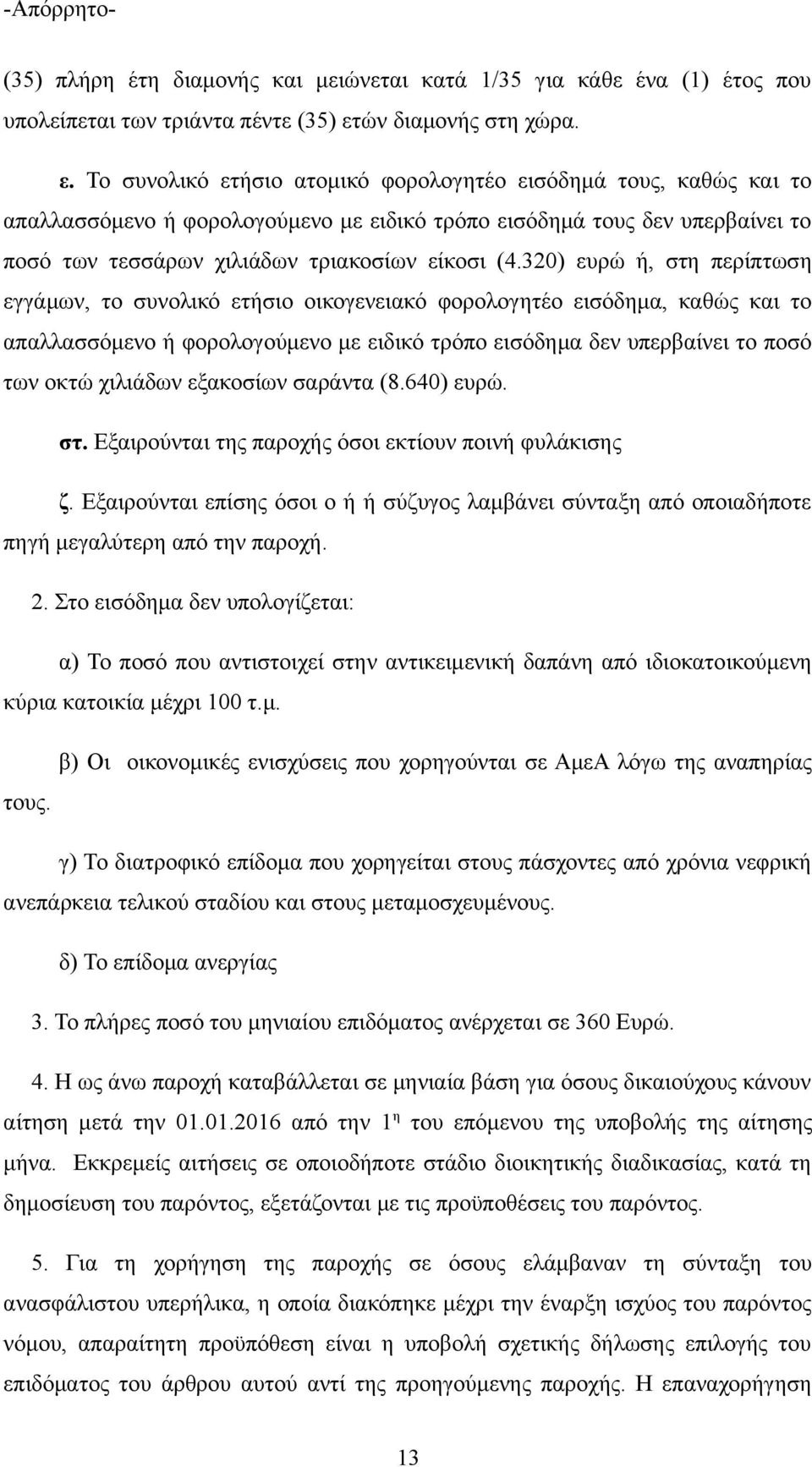 Το συνολικό ετήσιο ατομικό φορολογητέο εισόδημά τους, καθώς και το απαλλασσόμενο ή φορολογούμενο με ειδικό τρόπο εισόδημά τους δεν υπερβαίνει το ποσό των τεσσάρων χιλιάδων τριακοσίων είκοσι (4.