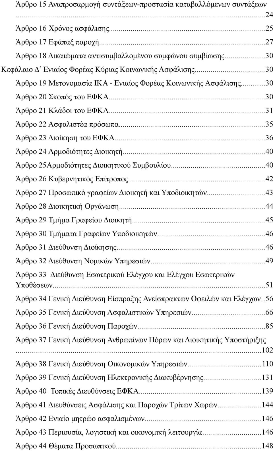 ..31 Άρθρο 22 Ασφαλιστέα πρόσωπα...35 Άρθρο 23 Διοίκηση του ΕΦΚΑ...36 Άρθρο 24 Αρμοδιότητες Διοικητή...40 Άρθρο 25Αρμοδιότητες Διοικητικού Συμβουλίου...40 Άρθρο 26 Κυβερνητικός Επίτροπος.