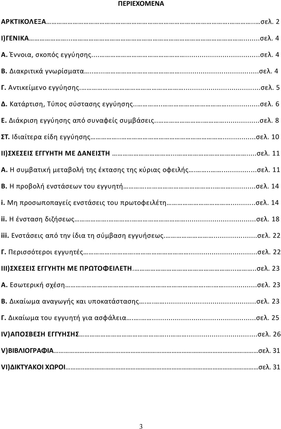 Η συμβατική μεταβολή της έκτασης της κύριας οφειλής......σελ. 11 Β. Η προβολή ενστάσεων του εγγυητή......σελ. 14 i. Μη προσωποπαγείς ενστάσεις του πρωτοφειλέτη...σελ. 14 ii. Η ένσταση διζήσεως.....σελ. 18 iii.