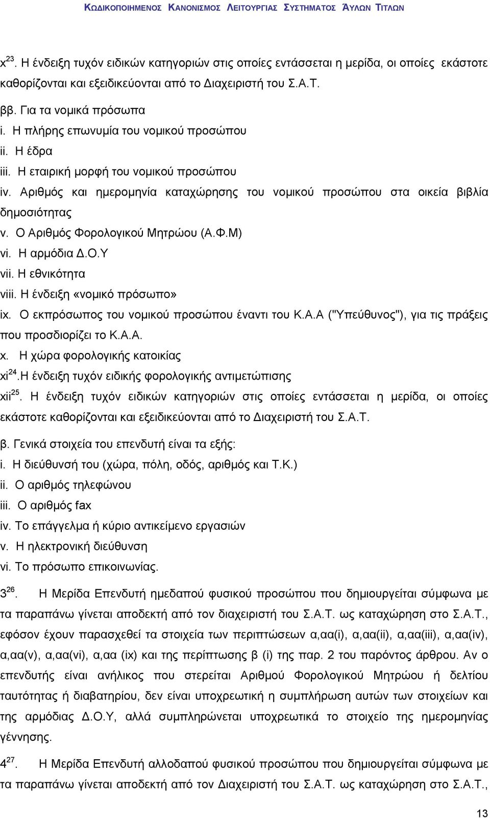 Ο Αριθμός Φορολογικού Μητρώου (Α.Φ.Μ) νi. Η αρμόδια Δ.Ο.Υ νii. Η εθνικότητα νiii. Η ένδειξη «νομικό πρόσωπο» ix. Ο εκπρόσωπος του νομικού προσώπου έναντι του Κ.Α.Α ("Υπεύθυνος"), για τις πράξεις που προσδιορίζει το Κ.