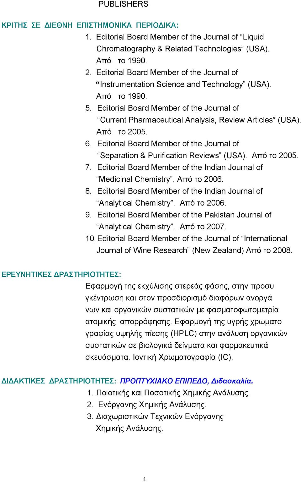 Από το 2005. 6. Editorial Board Member of the Journal of Separation & Purification Reviews (USA). Από το 2005. 7. Editorial Board Member of the Indian Journal of Medicinal Chemistry. Από το 2006. 8.