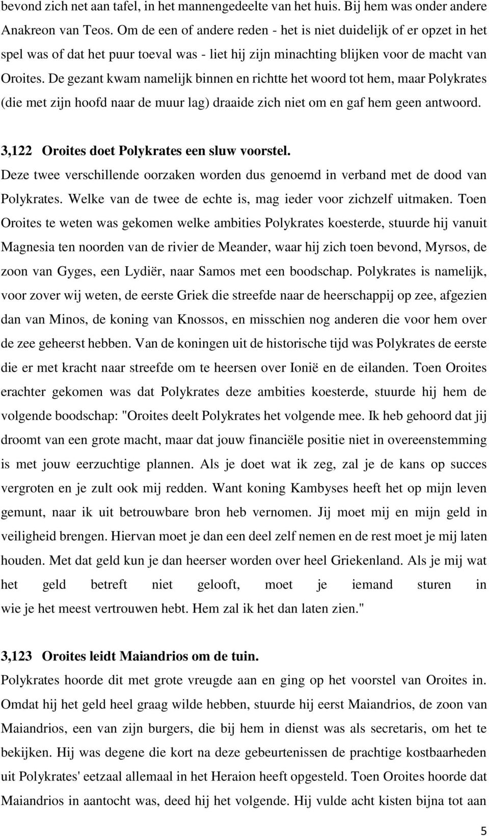 De gezant kwam namelijk binnen en richtte het woord tot hem, maar Polykrates (die met zijn hoofd naar de muur lag) draaide zich niet om en gaf hem geen antwoord.