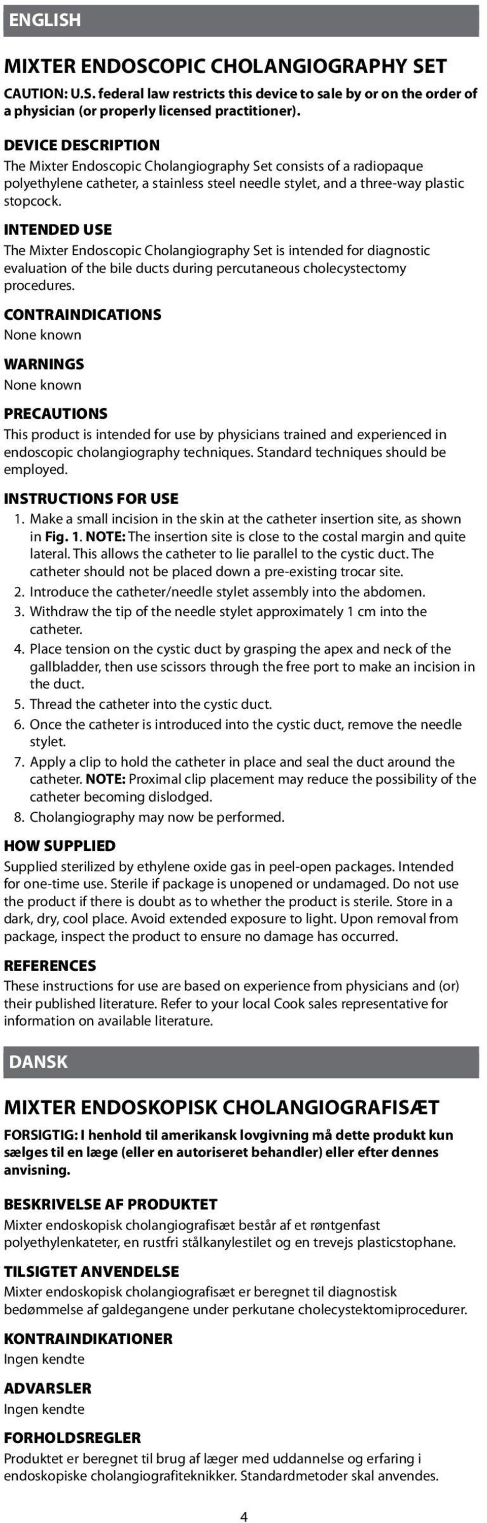 INTENDED USE The Mixter Endoscopic Cholangiography Set is intended for diagnostic evaluation of the bile ducts during percutaneous cholecystectomy procedures.