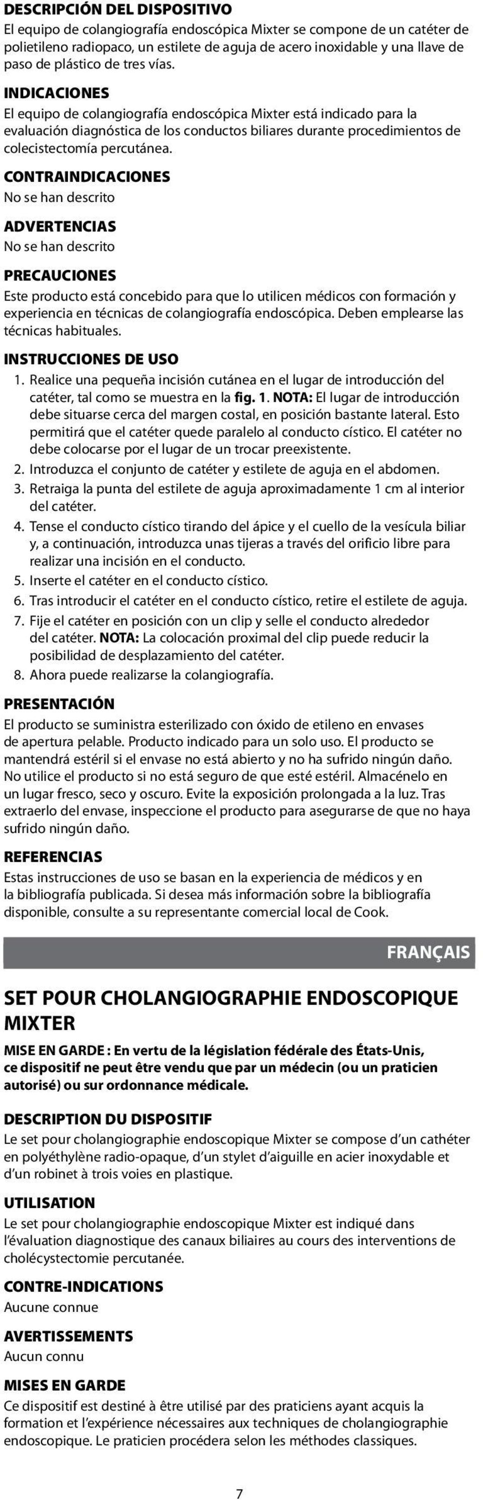 CONTRAINDICACIONES No se han descrito ADVERTENCIAS No se han descrito PRECAUCIONES Este producto está concebido para que lo utilicen médicos con formación y experiencia en técnicas de colangiografía