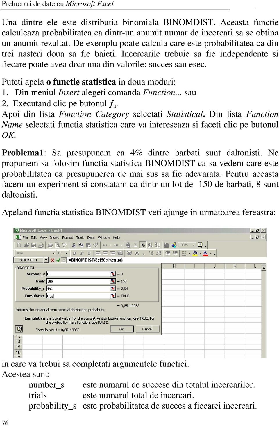 Puteti apela o functie statistica in doua moduri: 1. Din meniul Insert alegeti comanda Function... sau 2. Executand clic pe butonul ƒ x. Apoi din lista Function Category selectati Statistical.