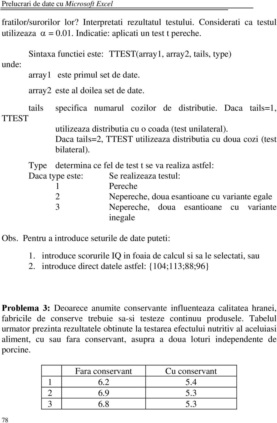Daca tails=1, utilizeaza distributia cu o coada (test unilateral). Daca tails=2, TTEST utilizeaza distributia cu doua cozi (test bilateral).