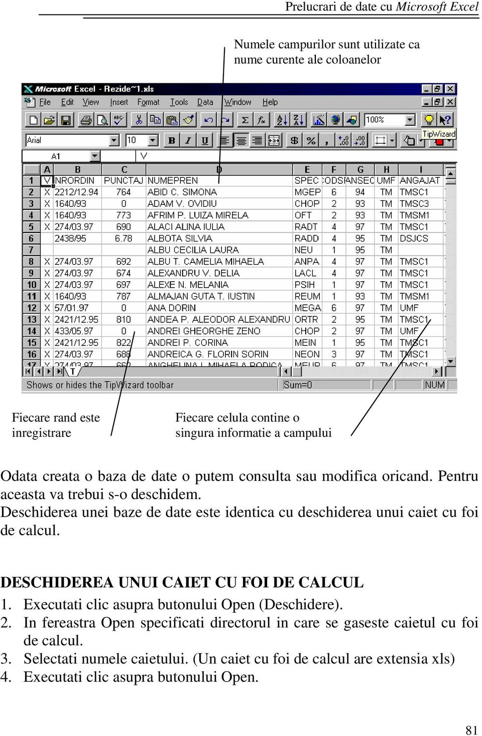 Deschiderea unei baze de date este identica cu deschiderea unui caiet cu foi de calcul. DESCHIDEREA UNUI CAIET CU FOI DE CALCUL 1.