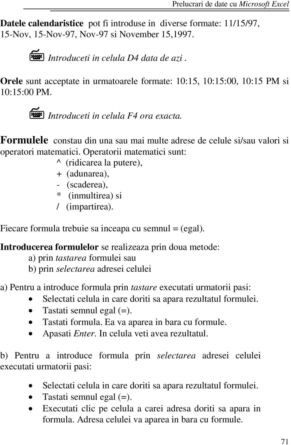 Formulele constau din una sau mai multe adrese de celule si/sau valori si operatori matematici.