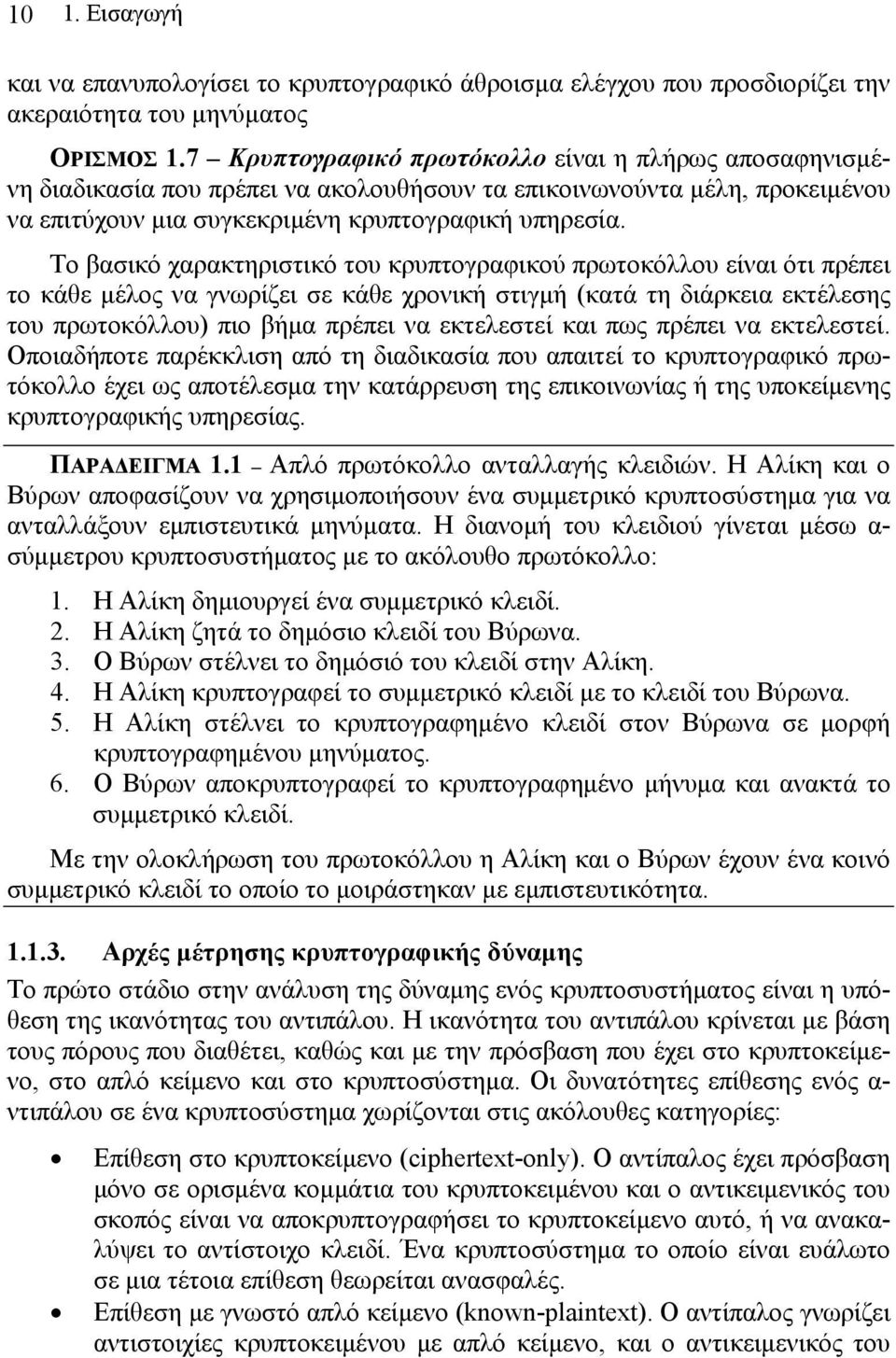 Το βασικό χαρακτηριστικό του κρυπτογραφικού πρωτοκόλλου είναι ότι πρέπει το κάθε μέλος να γνωρίζει σε κάθε χρονική στιγμή (κατά τη διάρκεια εκτέλεσης του πρωτοκόλλου) πιο βήμα πρέπει να εκτελεστεί