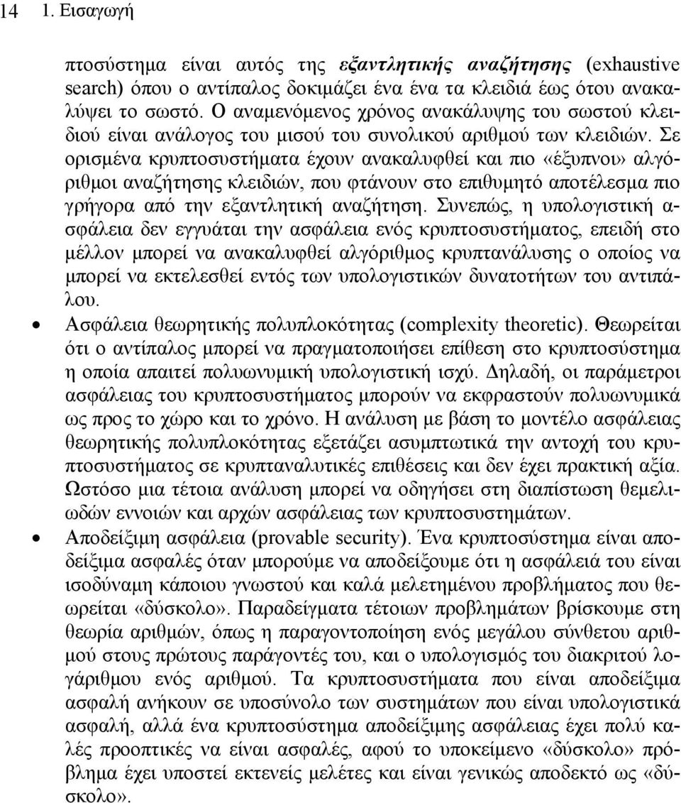 Σε ορισμένα κρυπτοσυστήματα έχουν ανακαλυφθεί και πιο «έξυπνοι» αλγόριθμοι αναζήτησης κλειδιών, που φτάνουν στο επιθυμητό αποτέλεσμα πιο γρήγορα από την εξαντλητική αναζήτηση.