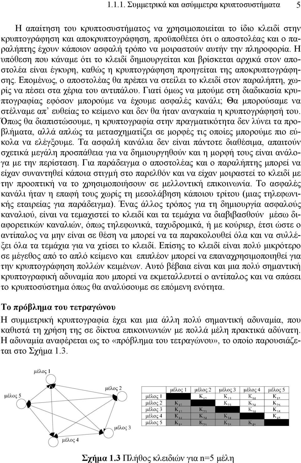 Η υπόθεση που κάναμε ότι το κλειδί δημιουργείται και βρίσκεται αρχικά στον αποστολέα είναι έγκυρη, καθώς η κρυπτογράφηση προηγείται της αποκρυπτογράφησης.