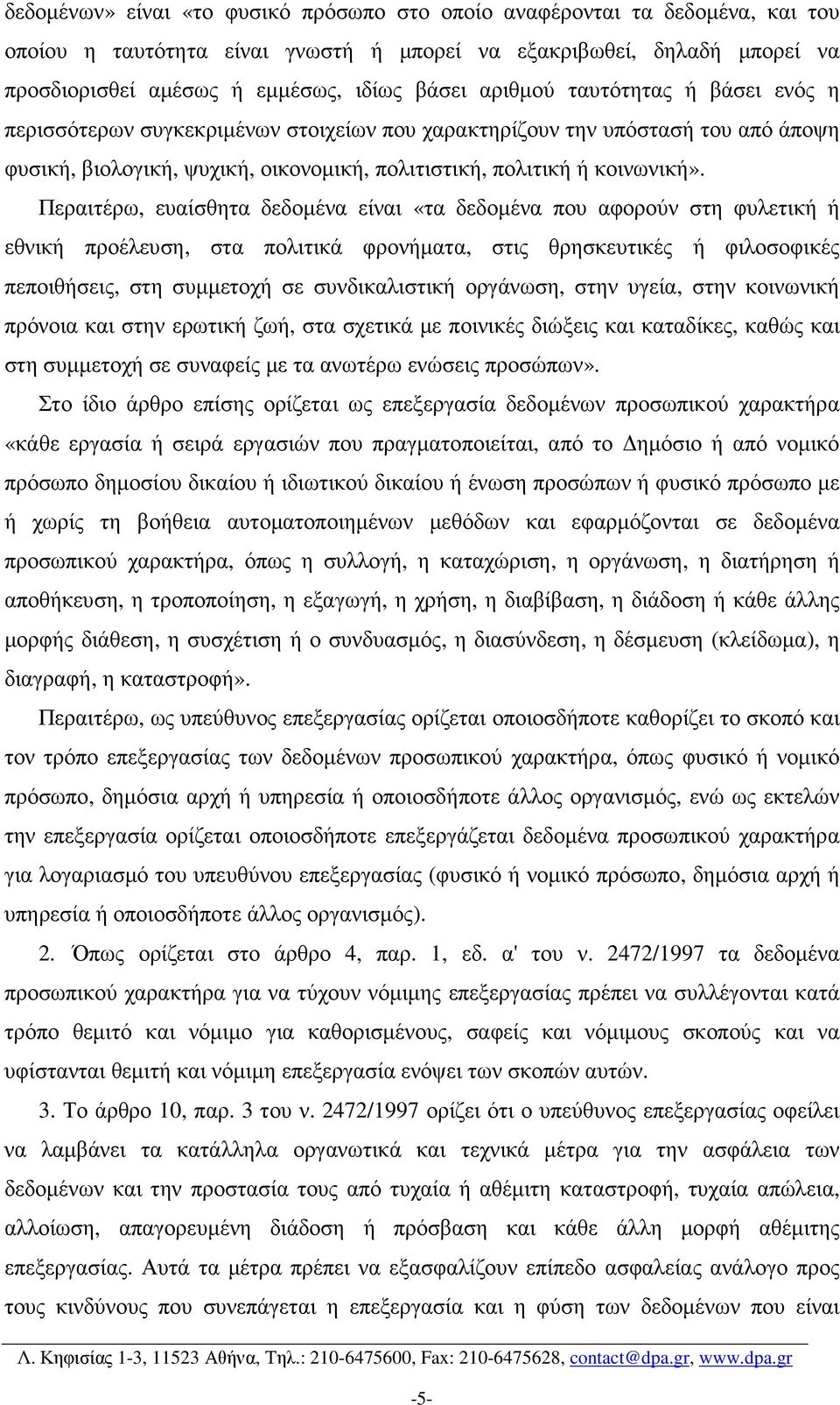 Περαιτέρω, ευαίσθητα δεδοµένα είναι «τα δεδοµένα που αφορούν στη φυλετική ή εθνική προέλευση, στα πολιτικά φρονήµατα, στις θρησκευτικές ή φιλοσοφικές πεποιθήσεις, στη συµµετοχή σε συνδικαλιστική