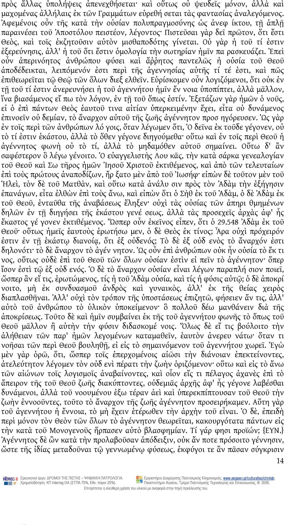 γίνεται. Οὐ γὰρ ἡ τοῦ τί ἐστιν ἐξερεύνησις, ἀλλ' ἡ τοῦ ὅτι ἔστιν ὁμολογία τὴν σωτηρίαν ἡμῖν πα ρασκευάζει.