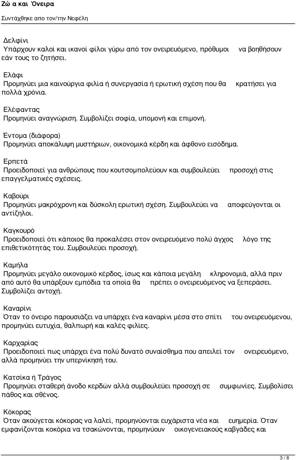 Ερπετά Προειδοποιεί για ανθρώπους που κουτσομπολεύουν και συμβουλεύει επαγγελματικές σχέσεις. Καβούρι Προμηνύει μακρόχρονη και δύσκολη ερωτική σχέση. Συμβουλεύει να αντίζηλοι.