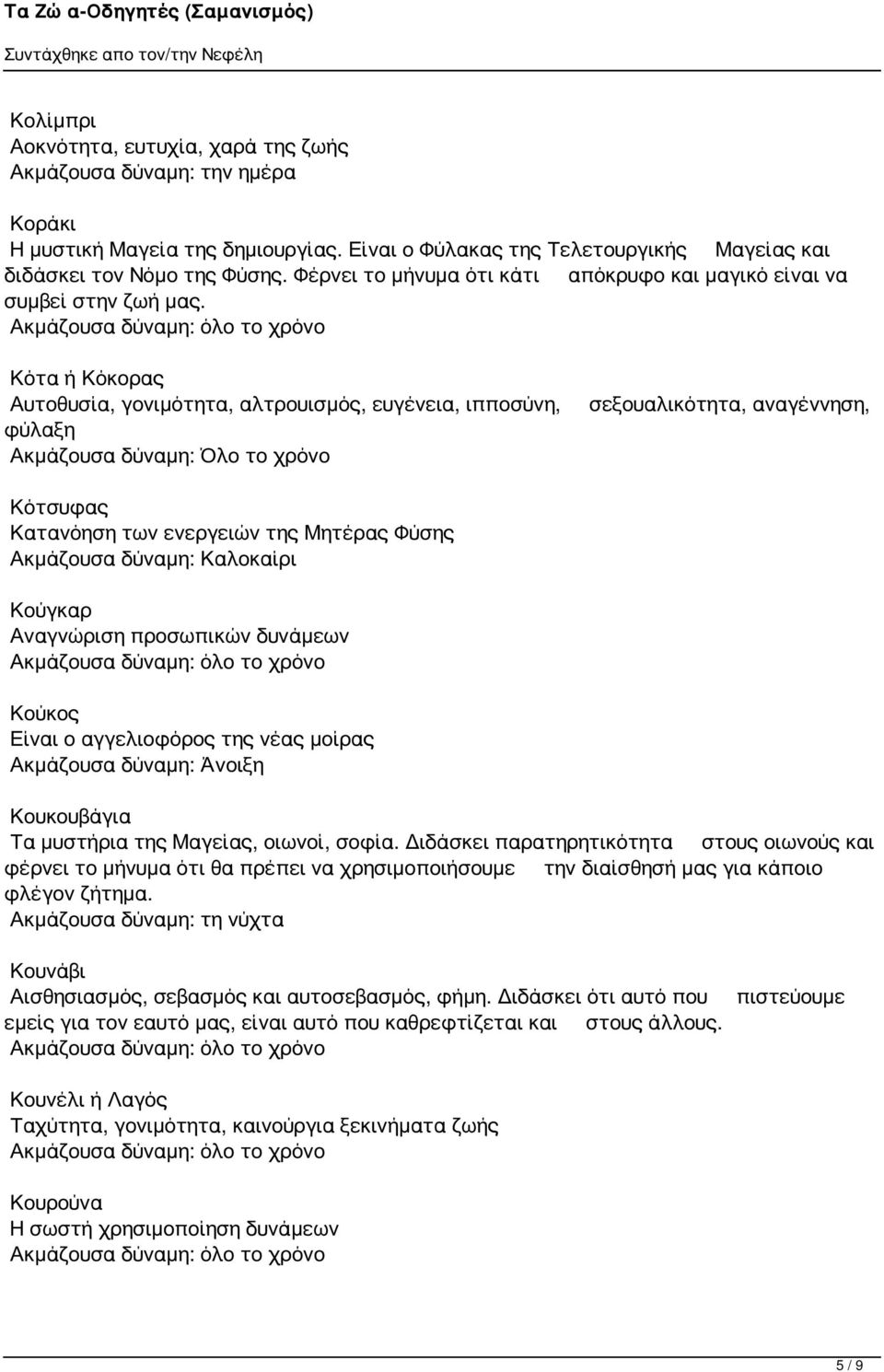 Κότα ή Κόκορας Αυτοθυσία, γονιμότητα, αλτρουισμός, ευγένεια, ιπποσύνη, φύλαξη Ακμάζουσα δύναμη: Όλο το χρόνο σεξουαλικότητα, αναγέννηση, Κότσυφας Κατανόηση των ενεργειών της Μητέρας Φύσης Ακμάζουσα