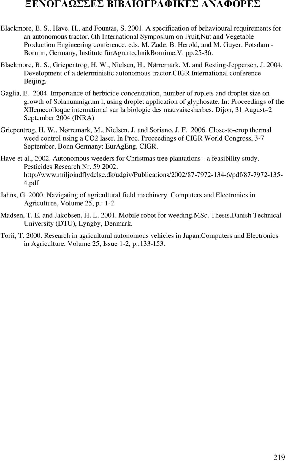 25-36. Blackmore, B. S., Griepentrog, H. W., Nielsen, H., Nørremark, M. and Resting-Jeppersen, J. 2004. Development of a deterministic autonomous tractor.cigr International conference Beijing.