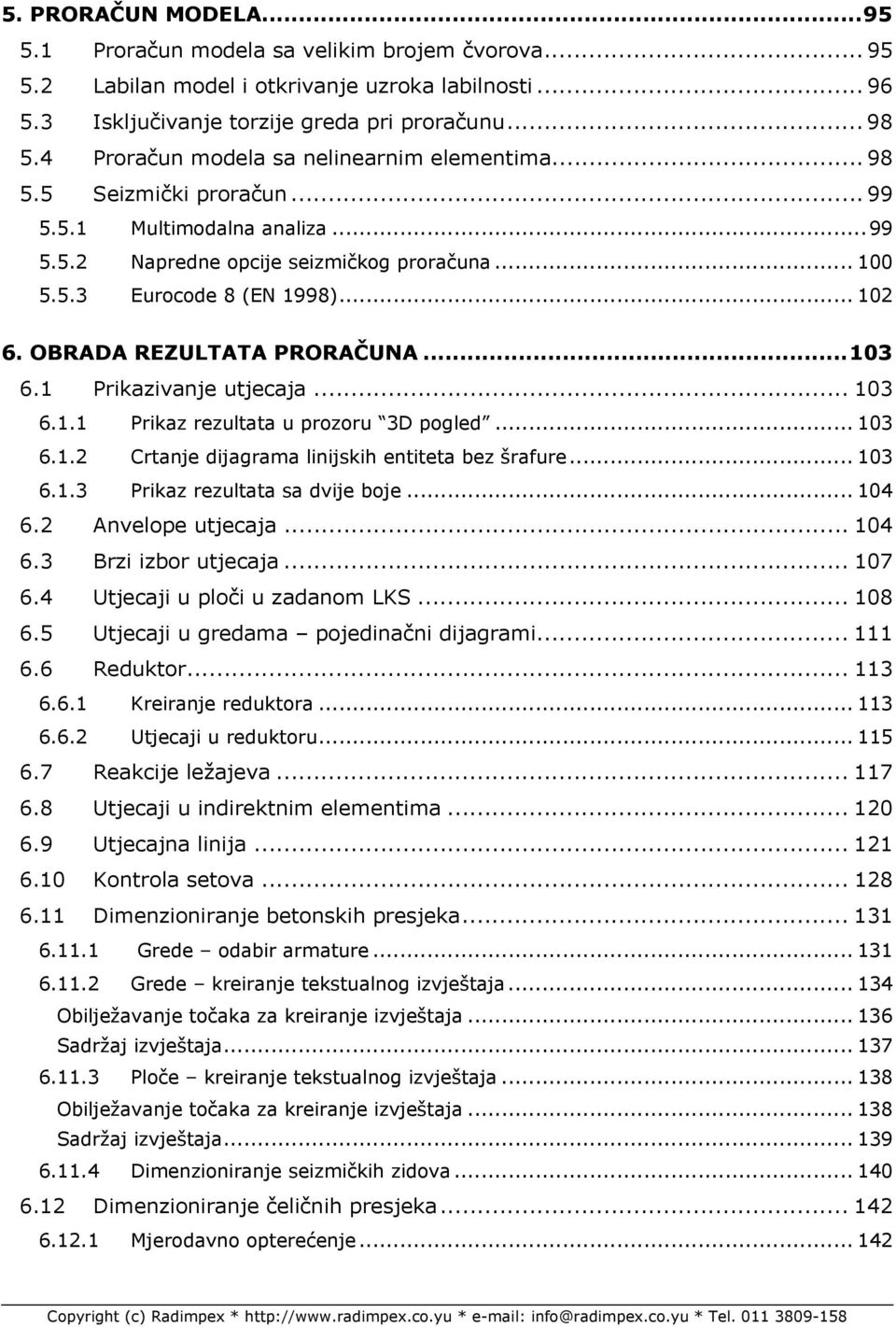 OBRADA REZULTATA PRORAČUNA...103 6.1 Prikazivanje utjecaja... 103 6.1.1 Prikaz rezultata u prozoru 3D pogled... 103 6.1.2 Crtanje dijagrama linijskih entiteta bez šrafure... 103 6.1.3 Prikaz rezultata sa dvije boje.