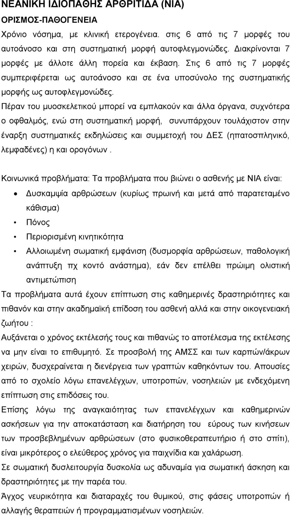 Πέραν του μυοσκελετικού μπορεί να εμπλακούν και άλλα όργανα, συχνότερα ο οφθαλμός, ενώ στη συστηματική μορφή, συνυπάρχουν τουλάχιστον στην έναρξη συστηματικές εκδηλώσεις και συμμετοχή του ΔΕΣ