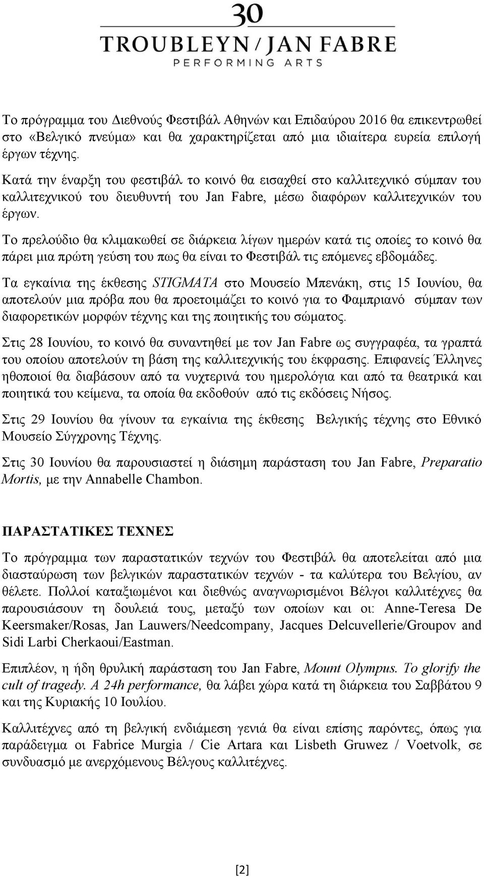 Το πρελούδιο θα κλιμακωθεί σε διάρκεια λίγων ημερών κατά τις οποίες το κοινό θα πάρει μια πρώτη γεύση του πως θα είναι το Φεστιβάλ τις επόμενες εβδομάδες.