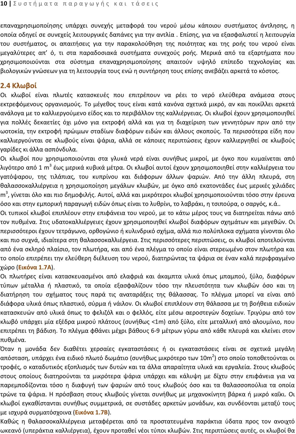 Μερικά από τα εξαρτήματα που χρησιμοποιούνται στα σύστημα επαναχρησιμοποίησης απαιτούν υψηλό επίπεδο τεχνολογίας και βιολογικών γνώσεων για τη λειτουργία τους ενώ η συντήρηση τους επίσης ανεβάζει