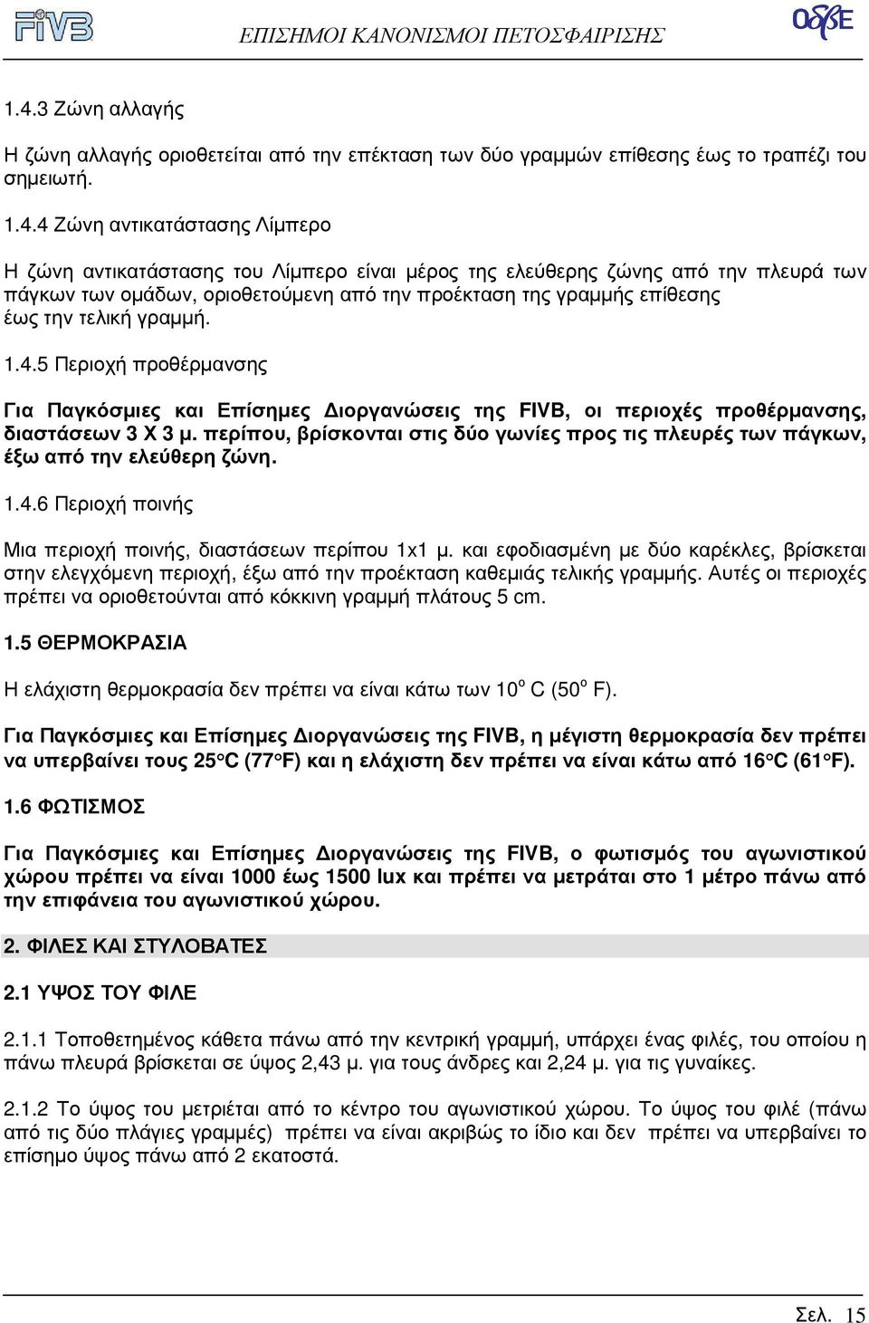 5 Περιοχή προθέρµανσης Για Παγκόσµιες και Επίσηµες ιοργανώσεις της FIVB, οι περιοχές προθέρµανσης, διαστάσεων 3 Χ 3 µ.