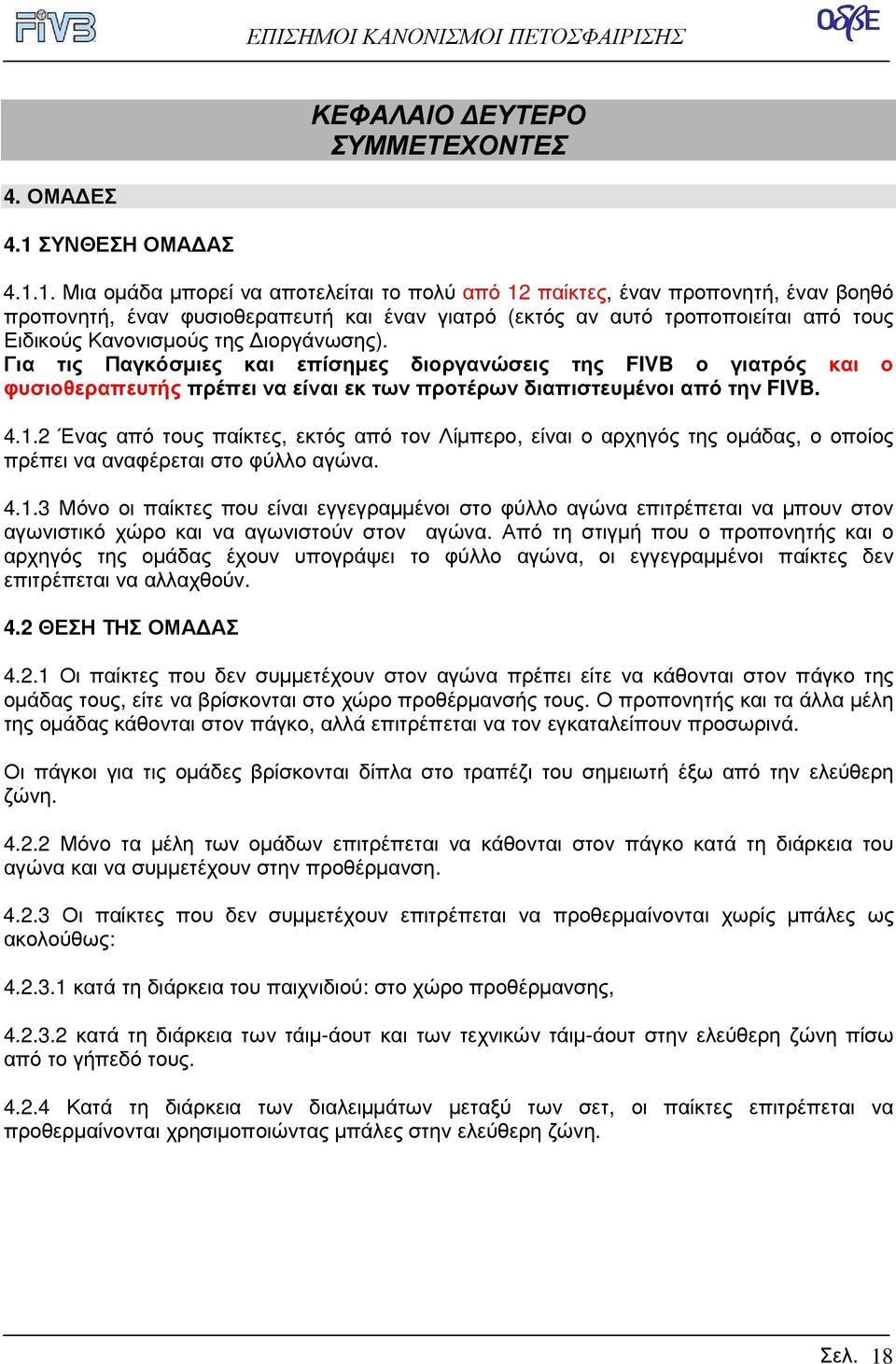 1. Μια οµάδα µπορεί να αποτελείται το πολύ από 12 παίκτες, έναν προπονητή, έναν βοηθό προπονητή, έναν φυσιοθεραπευτή και έναν γιατρό (εκτός αν αυτό τροποποιείται από τους Ειδικούς Κανονισµούς της