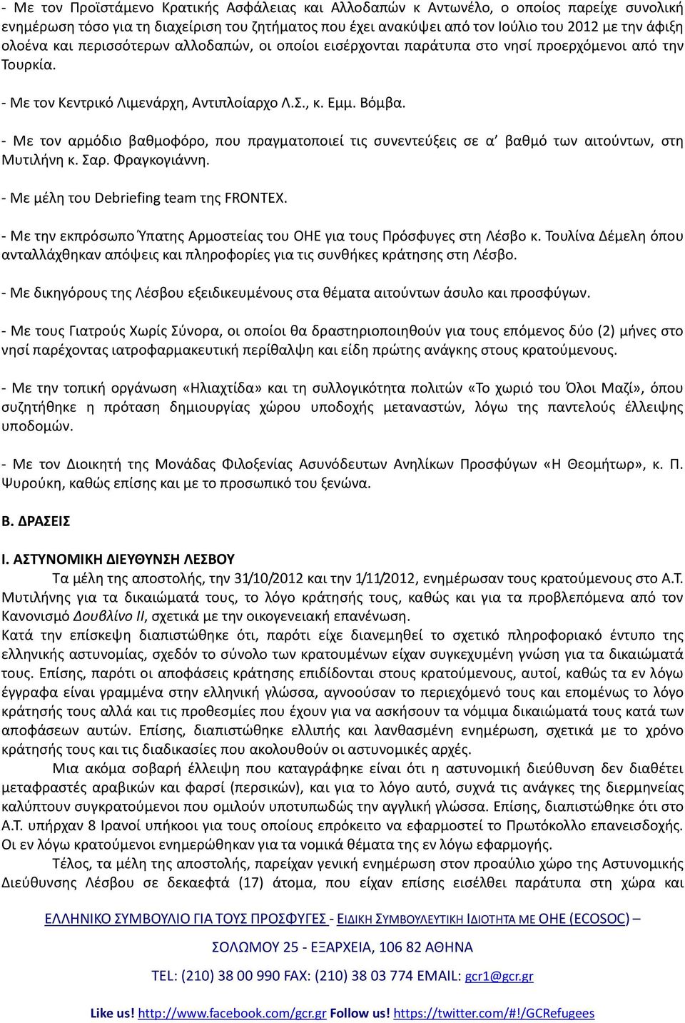 - Με τον αρμόδιο βαθμοφόρο, που πραγματοποιεί τις συνεντεύξεις σε α βαθμό των αιτούντων, στη Μυτιλήνη κ. Σαρ. Φραγκογιάννη. - Με μέλη του Debriefing team της FRONTEX.