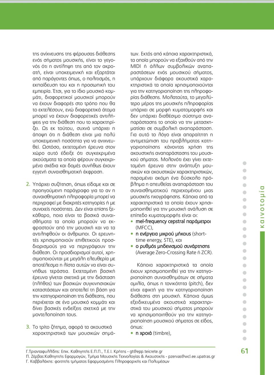 Έτσι, για το ίδιο μουσικό κομμάτι, διαφορετικοί μουσικοί μπορούν να έχουν διαφορές στο τρόπο που θα το εκτελέσουν, ενώ διαφορετικά άτομα μπορεί να έχουν διαφορετικές αντιλήψεις για την διάθεση που το