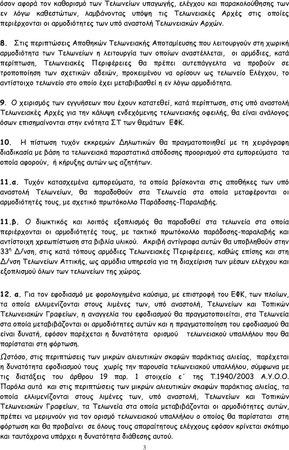 Στις περιπτώσεις Αποθηκών Τελωνειακής Αποταμίευσης που λειτουργούν στη χωρική αρμοδιότητα των Τελωνείων η λειτουργία των οποίων αναστέλλεται, οι αρμόδιες, κατά περίπτωση, Τελωνειακές Περιφέρειες θα