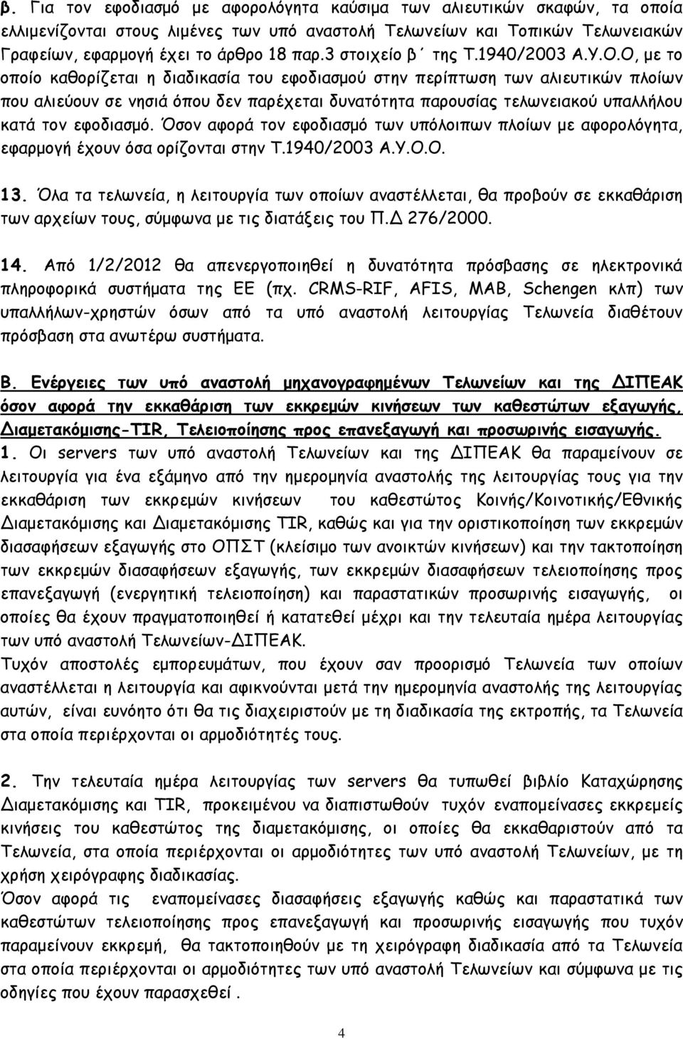 Ο, με το οποίο καθορίζεται η διαδικασία του εφοδιασμού στην περίπτωση των αλιευτικών πλοίων που αλιεύουν σε νησιά όπου δεν παρέχεται δυνατότητα παρουσίας τελωνειακού υπαλλήλου κατά τον εφοδιασμό.