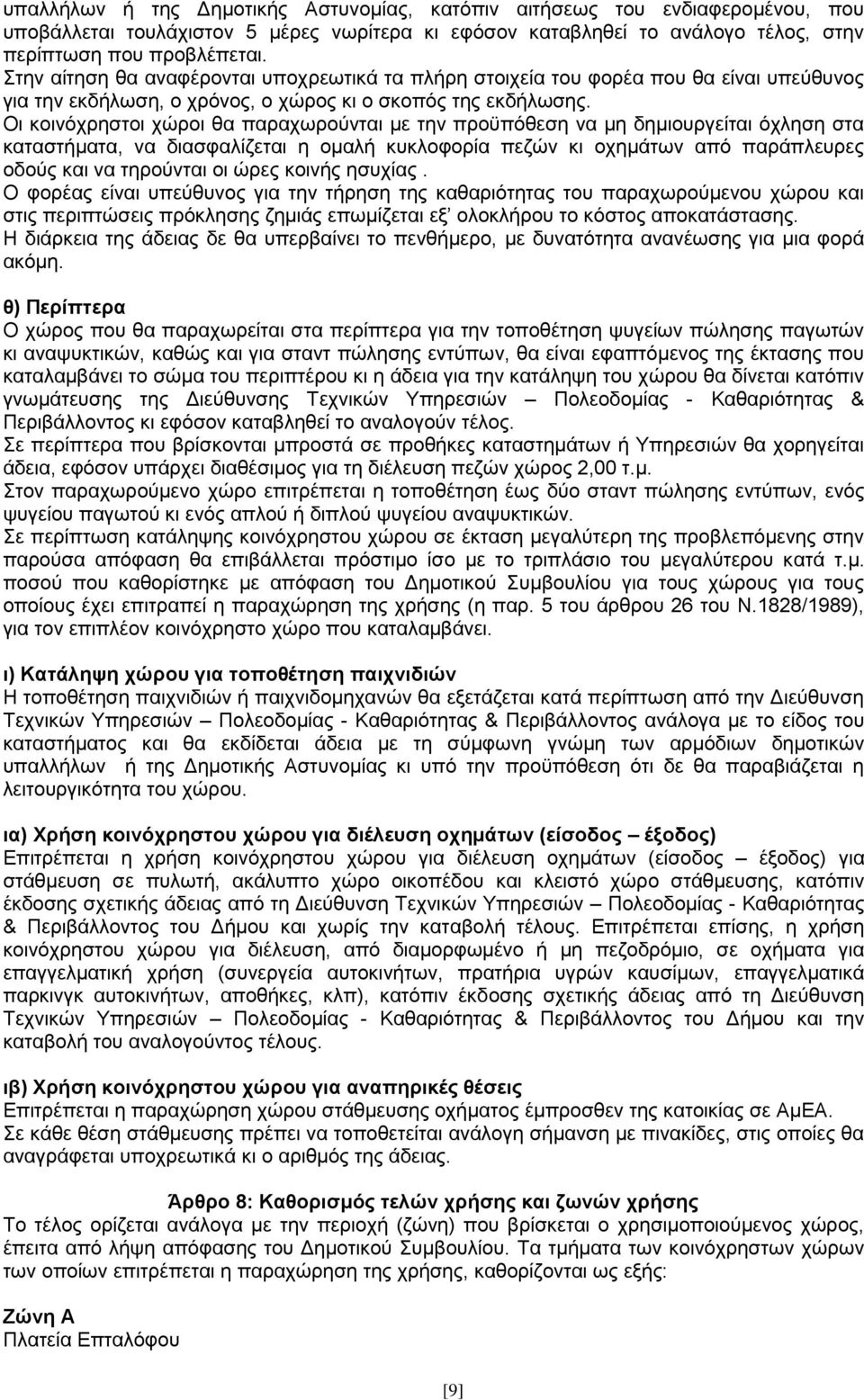 Οι κοινόχρηστοι χώροι θα παραχωρούνται με την προϋπόθεση να μη δημιουργείται όχληση στα καταστήματα, να διασφαλίζεται η ομαλή κυκλοφορία πεζών κι οχημάτων από παράπλευρες οδούς και να τηρούνται οι