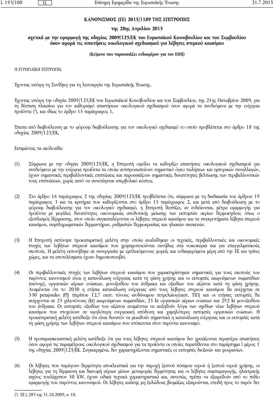 υπόψη την οδηγία 2009/125/ΕΚ του Ευρωπαϊκού Κοινοβουλίου και του Συμβουλίου, της 21ης Οκτωβρίου 2009, για τη θέσπιση πλαισίου για τον καθορισμό απαιτήσεων οικολογικού σχεδιασμού όσον αφορά τα