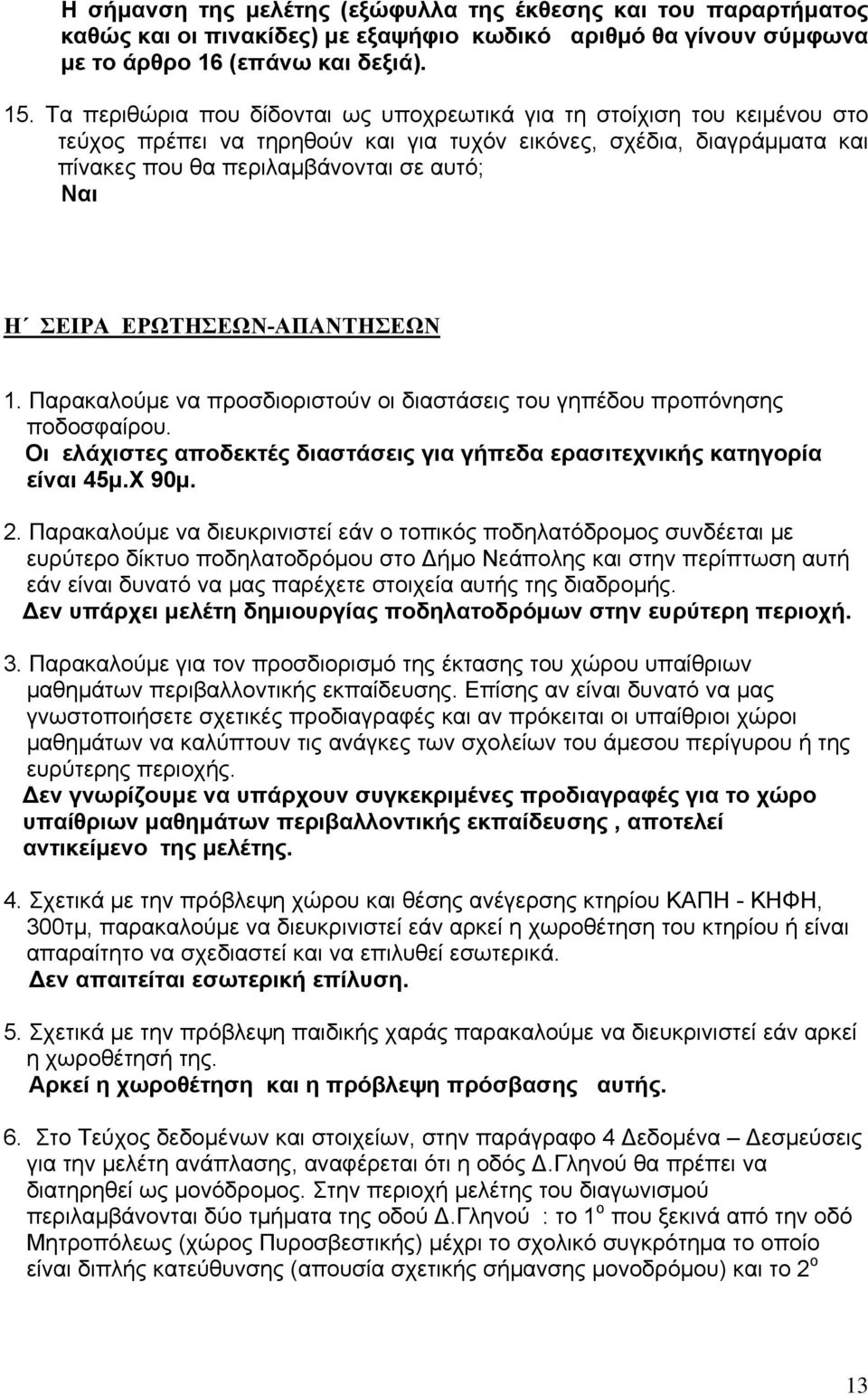 ΕΡΩΤΗΣΕΩΝ-ΑΠΑΝΤΗΣΕΩΝ 1. Παρακαλούμε να προσδιοριστούν οι διαστάσεις του γηπέδου προπόνησης ποδοσφαίρου. Οι ελάχιστες αποδεκτές διαστάσεις για γήπεδα ερασιτεχνικής κατηγορία είναι 45μ.Χ 90μ. 2.