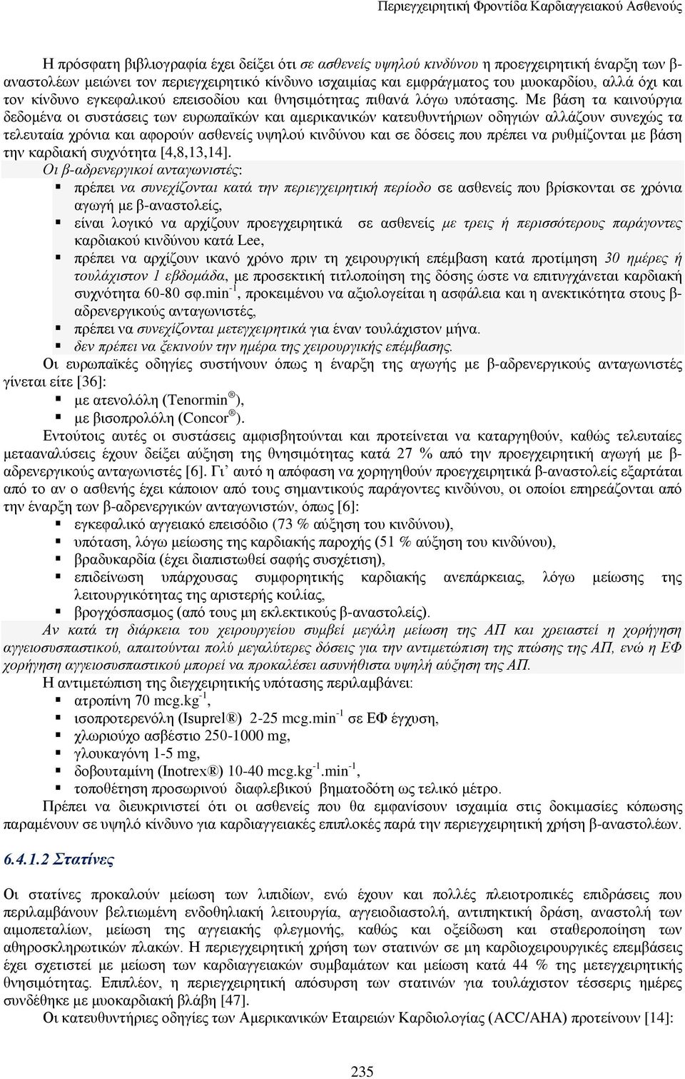 Με βάση τα καινούργια δεδομένα οι συστάσεις των ευρωπαϊκών και αμερικανικών κατευθυντήριων οδηγιών αλλάζουν συνεχώς τα τελευταία χρόνια και αφορούν ασθενείς υψηλού κινδύνου και σε δόσεις που πρέπει