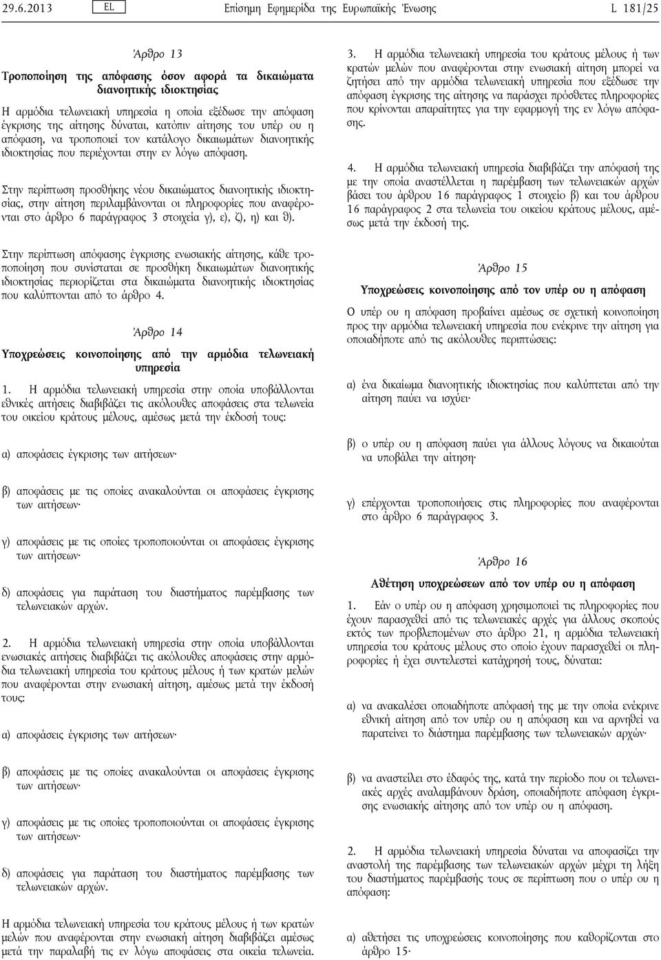 Στην περίπτωση προσθήκης νέου δικαιώματος διανοητικής ιδιοκτησίας, στην αίτηση περιλαμβάνονται οι πληροφορίες που αναφέρονται στο άρθρο 6 παράγραφος 3 στοιχεία γ), ε), ζ), η) και θ).