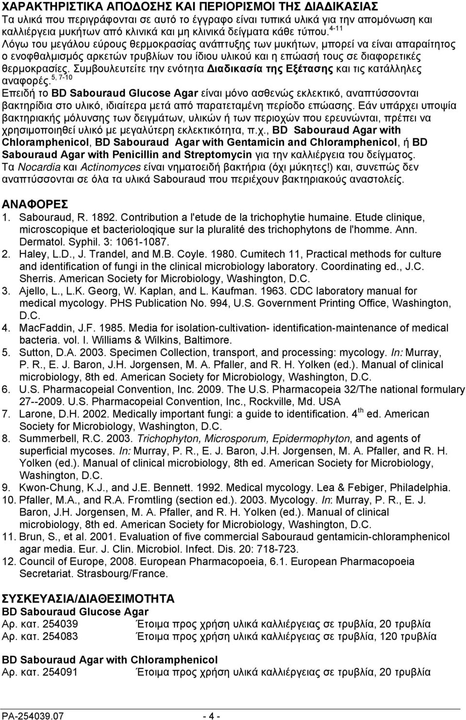 4-11 Λόγω του μεγάλου εύρους θερμοκρασίας ανάπτυξης των μυκήτων, μπορεί να είναι απαραίτητος ο ενοφθαλμισμός αρκετών τρυβλίων του ίδιου υλικού και η επώασή τους σε διαφορετικές θερμοκρασίες.